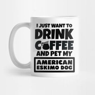 I just want to drink coffee and pet my American Eskimo Dog Mug